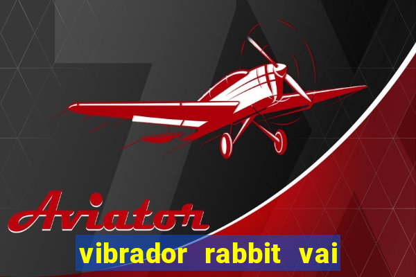 vibrador rabbit vai e vem